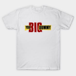 You Big Dummy T-Shirt